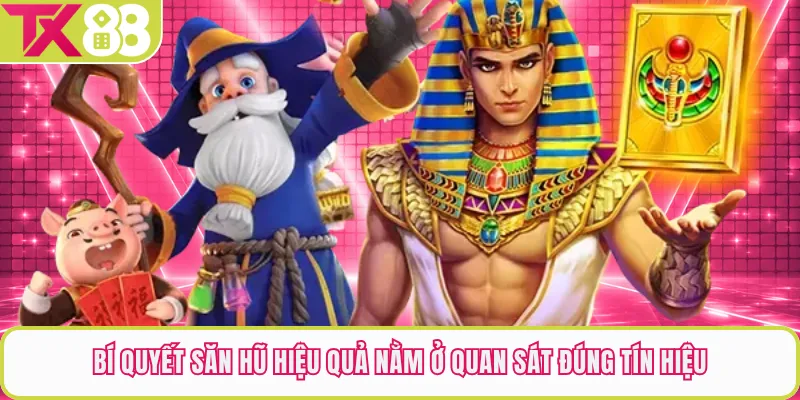 Bí quyết săn hũ hiệu quả nằm ở quan sát đúng tín hiệu