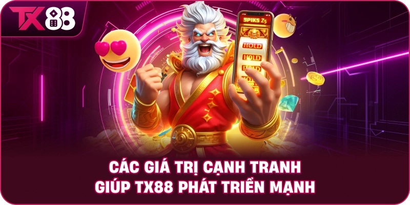 Các giá trị cạnh tranh giúp TX88 phát triển mạnh