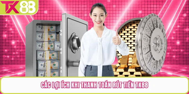 Các lợi ích khi thanh toán rút tiền TX88