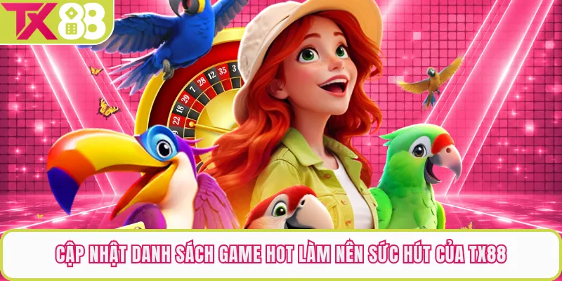 Cập nhật danh sách game hot làm nên sức hút của TX88