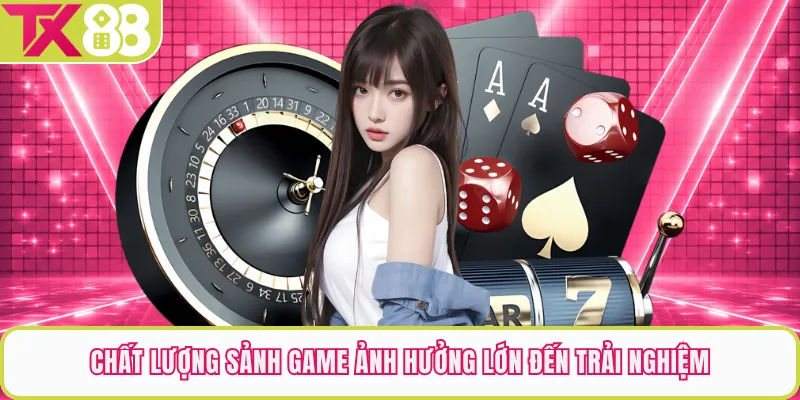 Chất lượng sảnh game ảnh hưởng lớn đến trải nghiệm