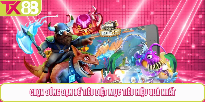 Chọn đúng đạn để tiêu diệt mục tiêu hiệu quả nhất