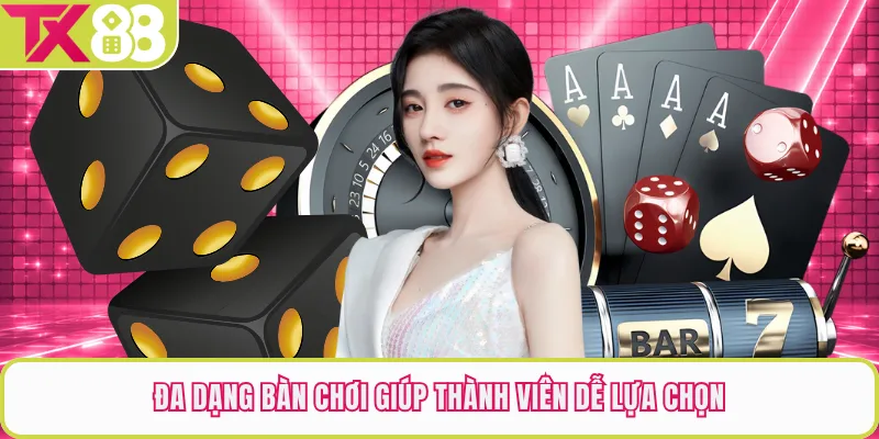 Đa dạng bàn chơi giúp thành viên dễ lựa chọn
