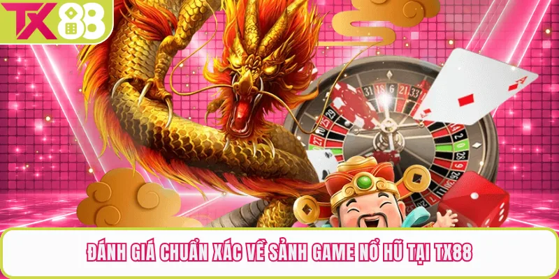 Đánh giá chuẩn xác về sảnh game nổ hũ tại TX88