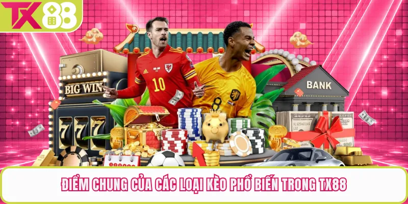 Điểm chung của các loại kèo phổ biến trong TX88