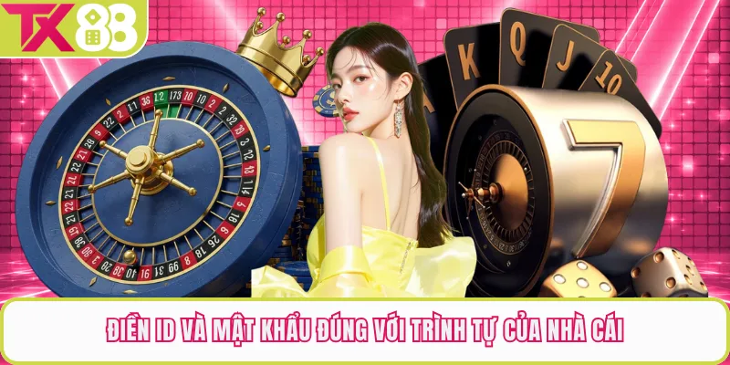 Điền ID và mật khẩu đúng với trình tự của nhà cái