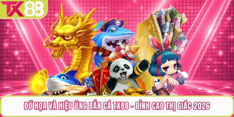 Đồ Họa Và Hiệu Ứng Bắn Cá TX88 - Đỉnh Cao Thị Giác 2026