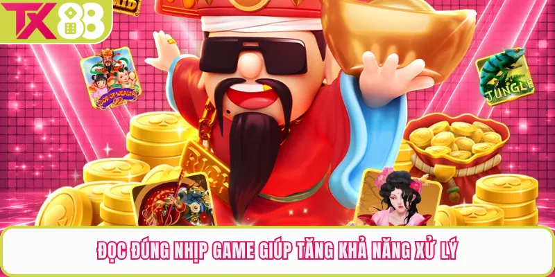 Đọc đúng nhịp game giúp tăng khả năng xử lý