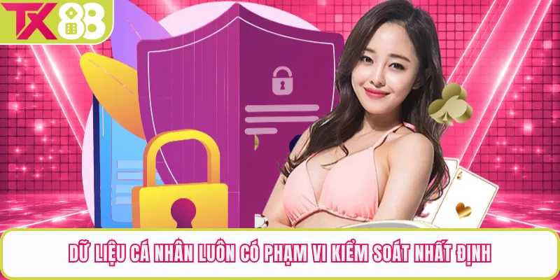 Dữ liệu cá nhân luôn có phạm vi kiểm soát nhất định