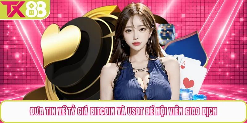 Đưa tin về tỷ giá bitcoin và USDT để hội viên giao dịch