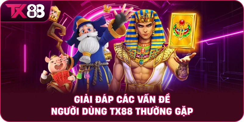 Giải đáp các vấn đề người dùng TX88 thường gặp