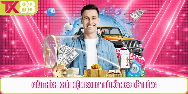 Giải thích khái niệm song thủ lô TX88 dễ trúng
