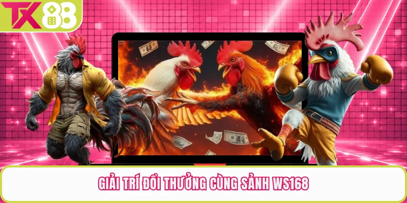 Giải trí đổi thưởng cùng sảnh WS168