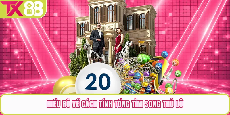 Hiểu rõ về cách tính tổng tìm song thủ lô