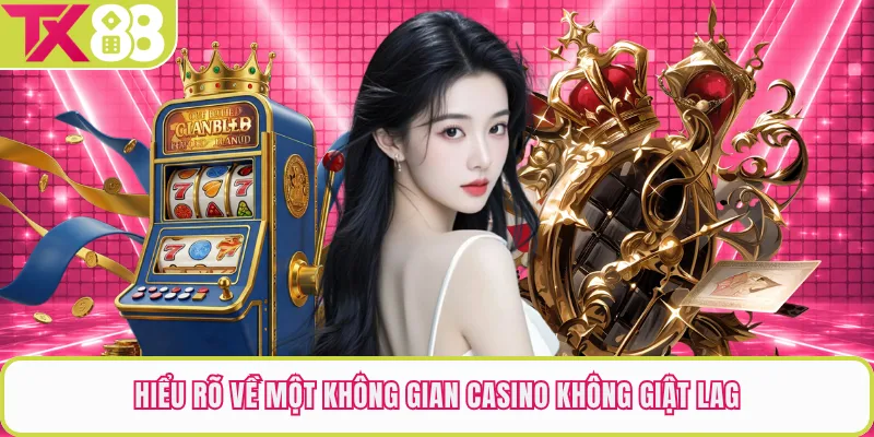 Hiểu rõ về một không gian casino không giật lag