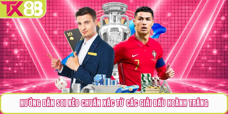 Hướng Dẫn Soi Kèo Chuẩn Xác Từ Các Giải Đấu Hoành Tráng