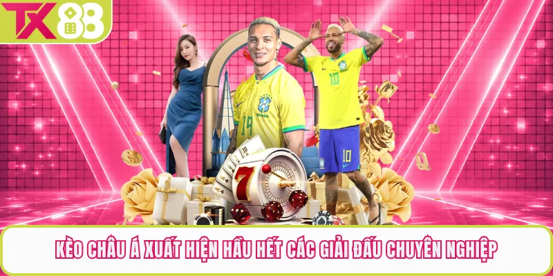 Kèo Châu Á xuất hiện hầu hết các giải đấu chuyên nghiệp
