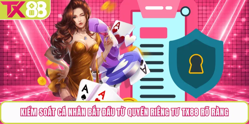 Kiểm soát cá nhân bắt đầu từ quyền riêng tư TX88 rõ ràng