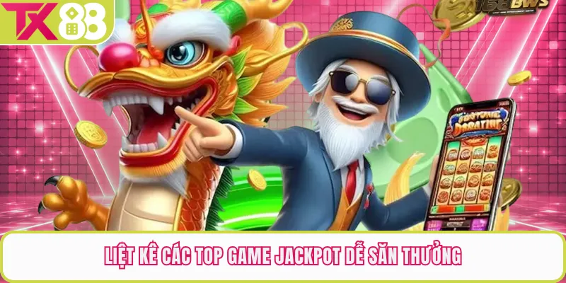 Liệt kê các top game jackpot dễ săn thưởng