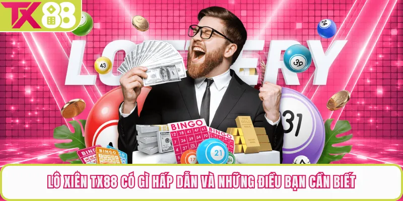 Lô Xiên TX88 Có Gì Hấp Dẫn Và Những Điều Bạn Cần Biết