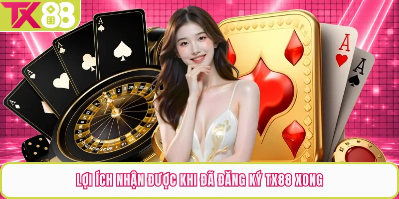 Lợi ích nhận được khi đã đăng ký TX88 xong
