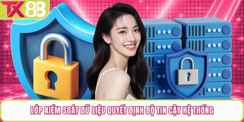 Lớp kiểm soát dữ liệu quyết định độ tin cậy hệ thống
