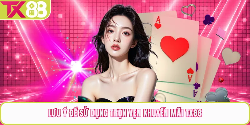Lưu ý để sử dụng trọn vẹn khuyến mãi TX88