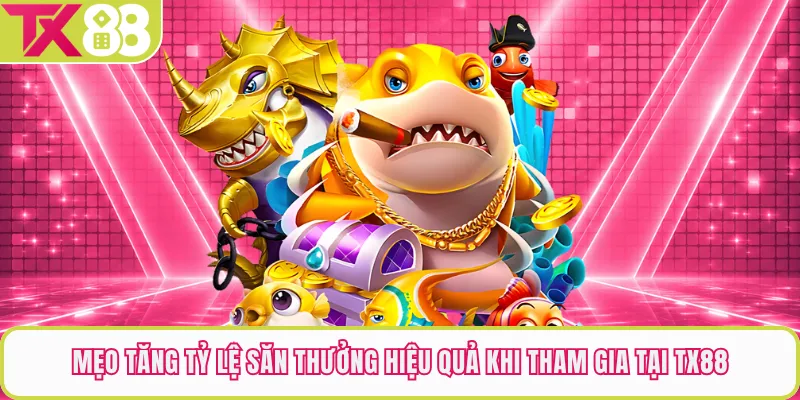 Mẹo Tăng Tỷ Lệ Săn Thưởng Hiệu Quả Khi Tham Gia Tại TX88