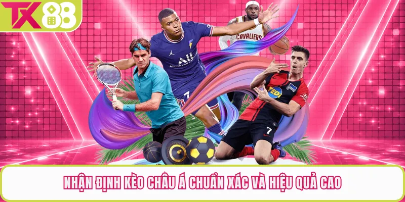 Nhận định kèo châu Á chuẩn xác và hiệu quả cao