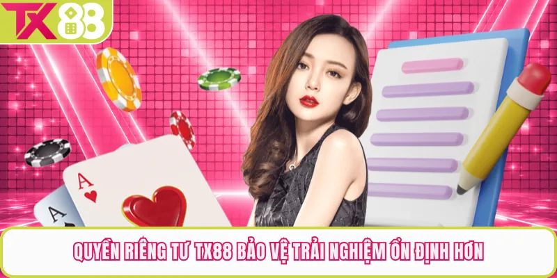 Quyền riêng tư TX88 bảo vệ trải nghiệm ổn định hơn