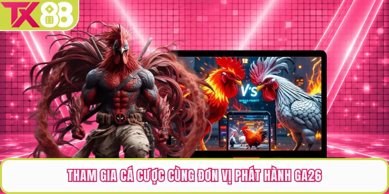 Tham gia cá cược cùng đơn vị phát hành GA26