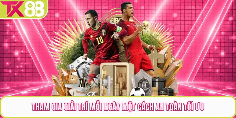 Tham gia giải trí mỗi ngày một cách an toàn tối ưu