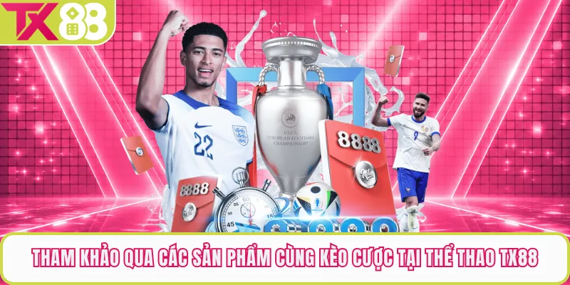 Tham khảo qua các sản phẩm cùng kèo cược tại thể thao TX88