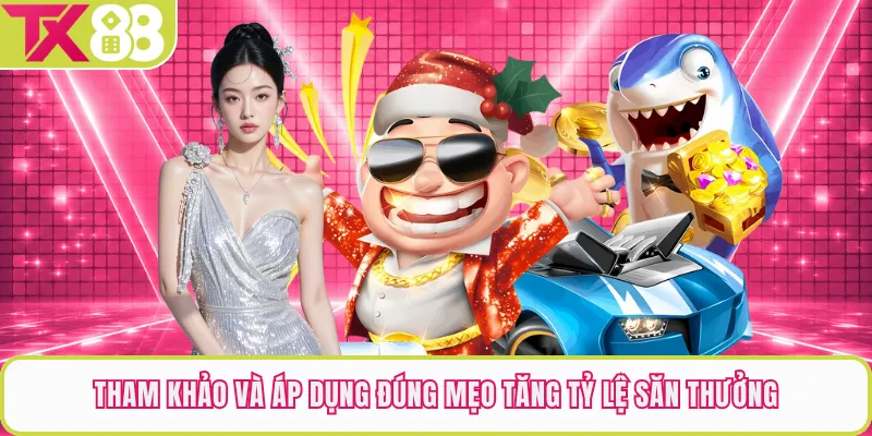 Tham khảo và áp dụng đúng mẹo tăng tỷ lệ săn thưởng