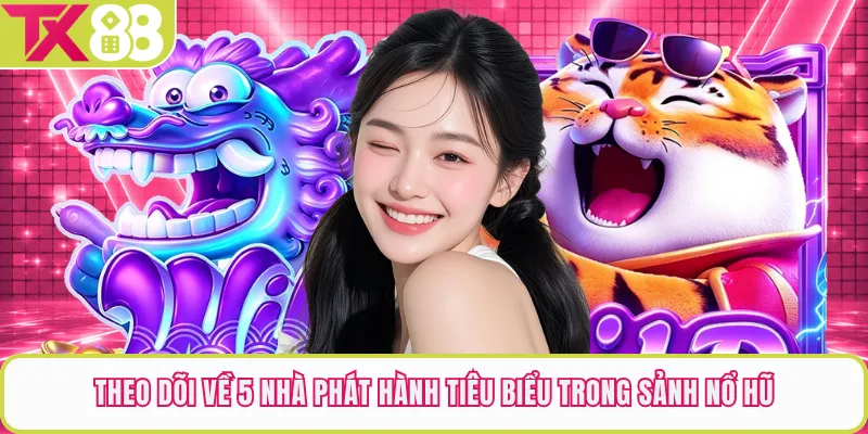 Theo dõi về 5 nhà phát hành tiêu biểu trong sảnh nổ hũ