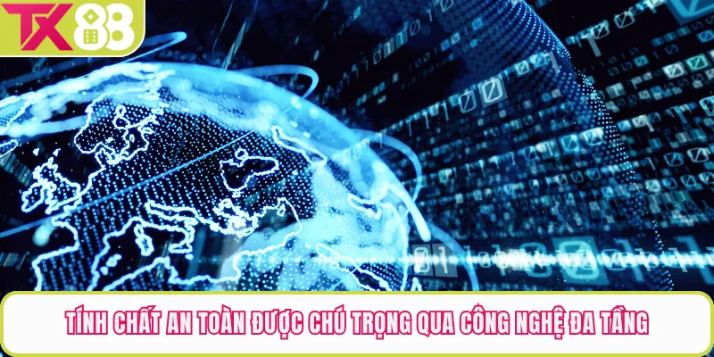 Tính chất an toàn được chú trọng qua công nghệ đa tầng