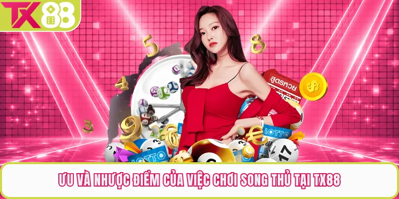 Ưu và nhược điểm của việc chơi song thủ tại TX88