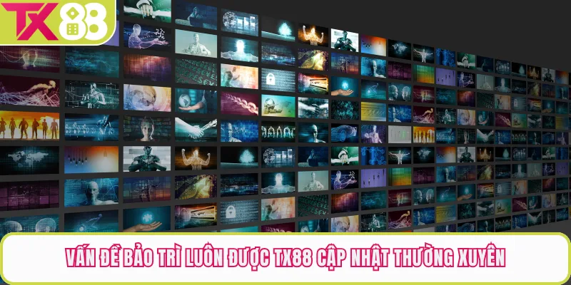 Vấn đề bảo trì luôn được TX88 cập nhật thường xuyên